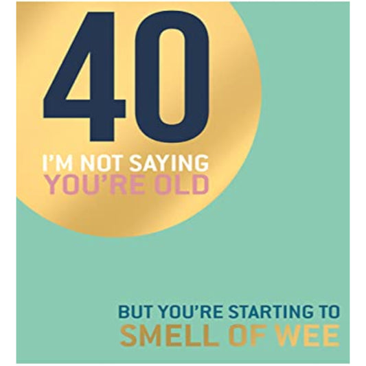 Funny foiled 40th birthday greeting card by Second Nature featuring humorous design and shiny foil accents.